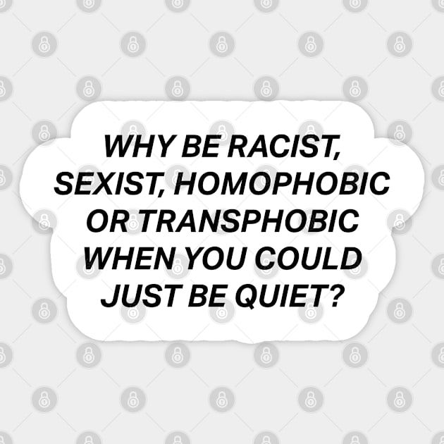 Why Be Racist Sexist Homophobic Sticker by deadright